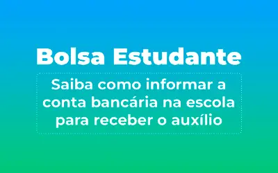 Bolsa Estudante: saiba como informar a conta bancária na escola para receber o auxílio